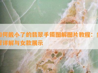 如何戴小了的翡翠手镯图解图片教程：步骤详解与女款展示