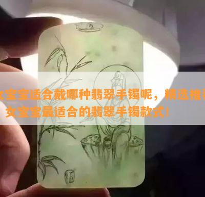 女宝宝适合戴哪种翡翠手镯呢，精选推荐：女宝宝最适合的翡翠手镯款式！