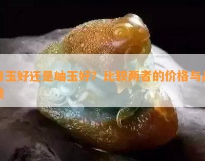 青玉好还是岫玉好？比较两者的价格与品质