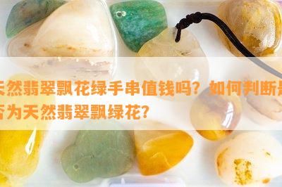 天然翡翠飘花绿手串值钱吗？如何判断是否为天然翡翠飘绿花？