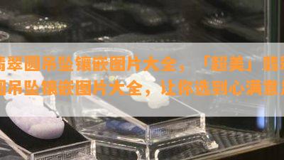 翡翠圆吊坠镶嵌图片大全，「超美」翡翠圆吊坠镶嵌图片大全，让你选到心满意足！