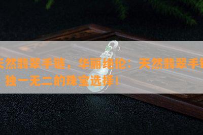 天然翡翠手链，华丽绝伦：天然翡翠手链，独一无二的珠宝选择！