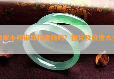 翡翠小辣椒耳饰值钱吗？图片及价格大全！