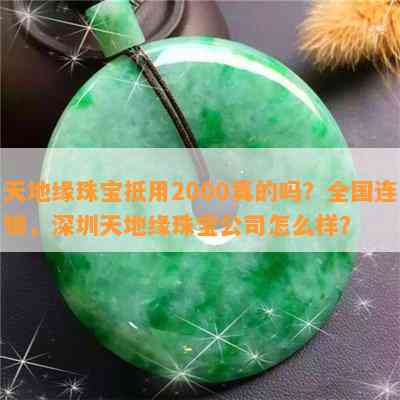 天地缘珠宝抵用2000真的吗？全国连锁，深圳天地缘珠宝公司怎么样？