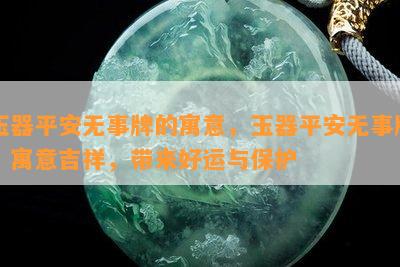 玉器平安无事牌的寓意，玉器平安无事牌：寓意吉祥，带来好运与保护