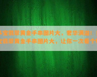 多宝翡翠黄金手串图片大，奢华满溢！多宝翡翠黄金手串图片大，让你一次看个够！