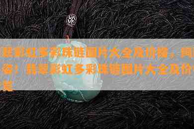 翡翠彩虹多彩珠链图片大全及价格，绚丽多姿！翡翠彩虹多彩珠链图片大全及价格全览