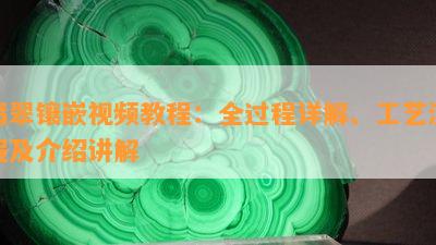 翡翠镶嵌视频教程：全过程详解、工艺流程及介绍讲解