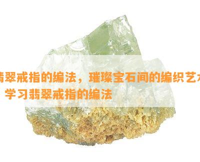 翡翠戒指的编法，璀璨宝石间的编织艺术：学习翡翠戒指的编法