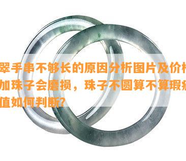 翡翠手串不够长的原因分析图片及价格：不加珠子会磨损，珠子不圆算不算瑕疵？价值如何判断？