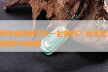 翡翠和金貔貅可以一起戴吗？女生适用，附带图片和解释