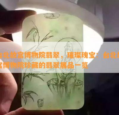 台北故宫博物院翡翠，璀璨瑰宝：台北故宫博物院珍藏的翡翠展品一览