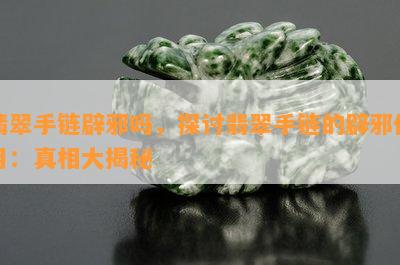 翡翠手链辟邪吗，探讨翡翠手链的辟邪作用：真相大揭秘