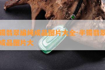 半镯翡翠编绳成品图片大全-半镯翡翠编绳成品图片大