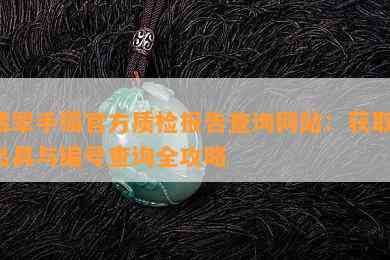 翡翠手镯官方质检报告查询网站：获取、出具与编号查询全攻略