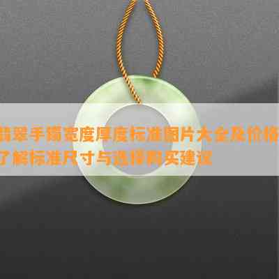 翡翠手镯宽度厚度标准图片大全及价格：了解标准尺寸与选择购买建议