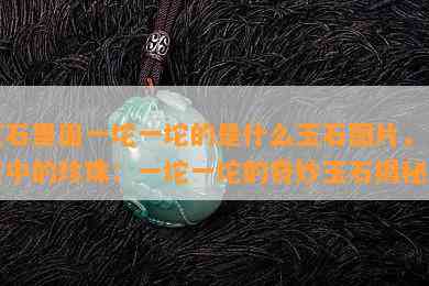 玉石里面一坨一坨的是什么玉石图片，玉石中的珍珠：一坨一坨的奇妙玉石揭秘