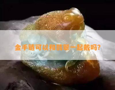 金手链可以和翡翠一起戴吗？