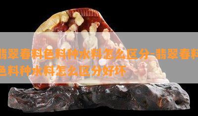 翡翠春料色料种水料怎么区分-翡翠春料色料种水料怎么区分好坏