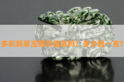 多彩翡翠玉镯价值高吗？多少钱一克？