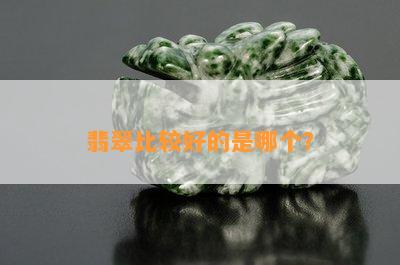 翡翠比较好的是哪个？