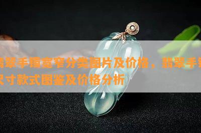 翡翠手镯宽窄分类图片及价格，翡翠手镯尺寸款式图鉴及价格分析