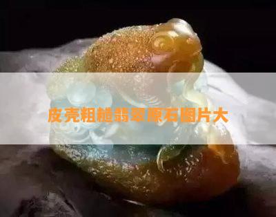 皮壳粗糙翡翠原石图片大