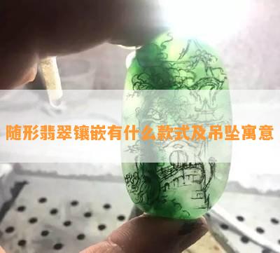 随形翡翠镶嵌有什么款式及吊坠寓意