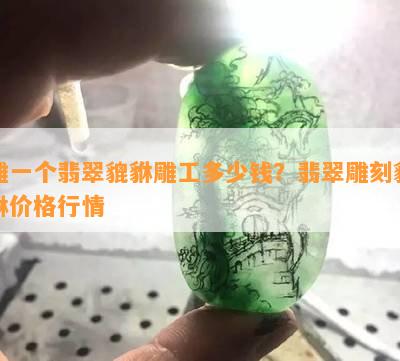 雕一个翡翠貔貅雕工多少钱？翡翠雕刻貔貅价格行情