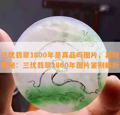 三优翡翠1800年是真品吗图片，真假揭秘：三优翡翠1800年图片鉴别解析