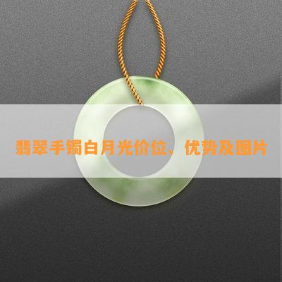 翡翠手镯白月光价位、优势及图片