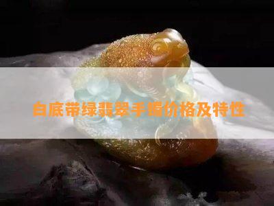 白底带绿翡翠手镯价格及特性