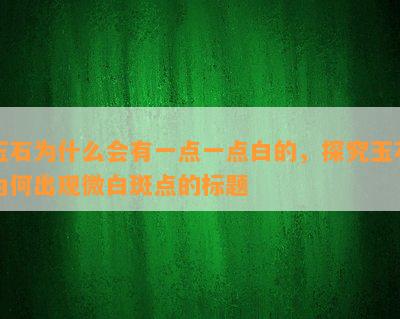 玉石为什么会有一点一点白的，探究玉石为何出现微白斑点的标题