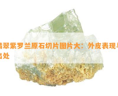 翡翠紫罗兰原石切片图片大：外皮表现与出处