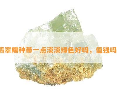 翡翠糯种带一点淡淡绿色好吗，值钱吗？