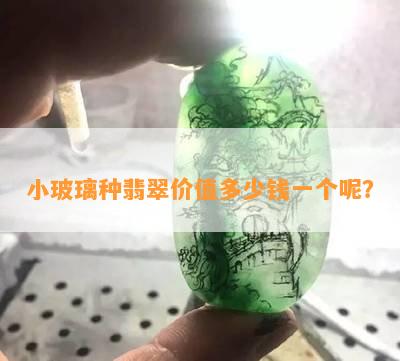 小玻璃种翡翠价值多少钱一个呢？