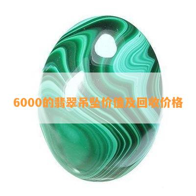 6000的翡翠吊坠价值及回收价格