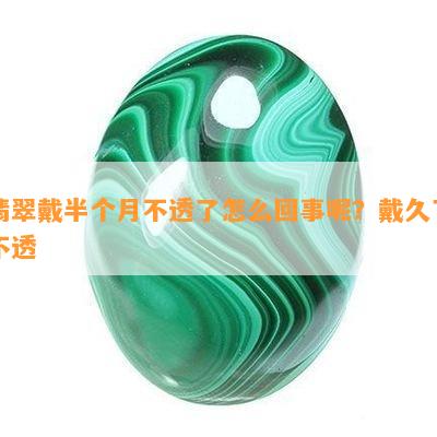 翡翠戴半个月不透了怎么回事呢？戴久了不透