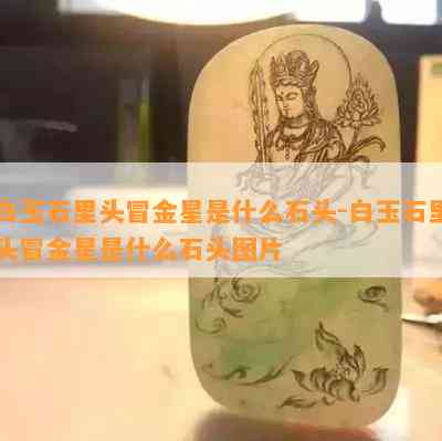 白玉石里头冒金星是什么石头-白玉石里头冒金星是什么石头图片