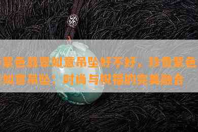 带紫色翡翠如意吊坠好不好，珍贵紫色翡翠如意吊坠：时尚与祝福的完美融合