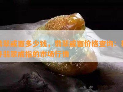 翡翠戒面多少钱，翡翠戒面价格查询：探寻翡翠戒指的市场行情