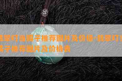 翡翠叮当镯子推荐图片及价格-翡翠叮当镯子推荐图片及价格表