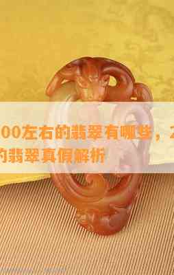 价位200左右的翡翠有哪些，200元左右的翡翠真假解析