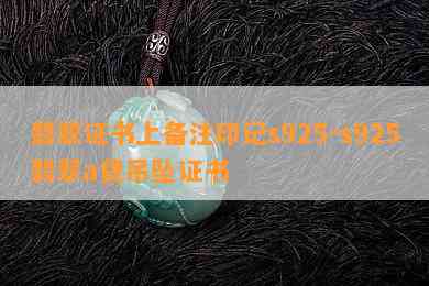 翡翠证书上备注印记s925-s925翡翠a货吊坠证书