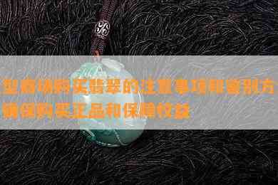 大型商场购买翡翠的注意事项和鉴别方法，确保购买正品和保障权益