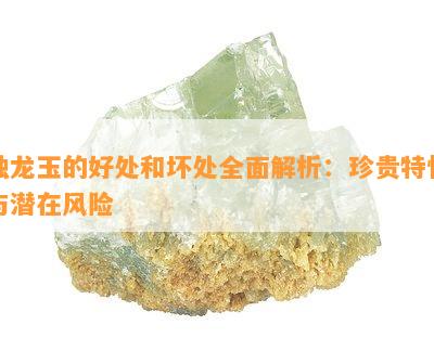 独龙玉的好处和坏处全面解析：珍贵特性与潜在风险