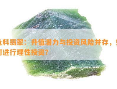 危料翡翠：升值潜力与投资风险并存，如何进行理性投资？