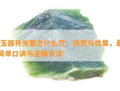 '玉器开光要念什么咒：讲究与效果，最简单口诀与正确方法'