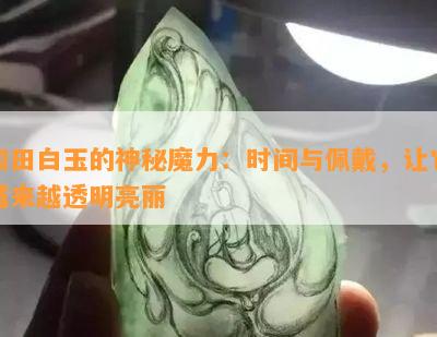 和田白玉的神秘魔力：时间与佩戴，让它越来越透明亮丽