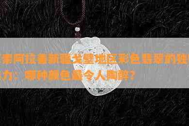 探索阿拉善新疆戈壁地区彩色翡翠的独特魅力：哪种颜色最令人陶醉？